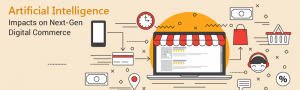 Artificial Intelligence Impacts on Next-Gen Digital Commerce