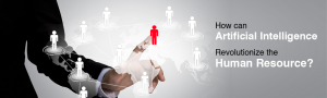 How can Artificial Intelligence Revolutionize the Human Resource
